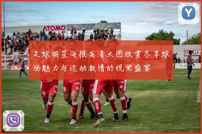 足球明星海报高清大图欣赏尽享球场魅力与运动激情的视觉盛宴