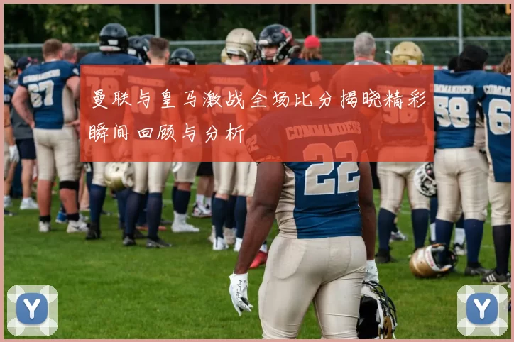 曼联与皇马激战全场比分揭晓精彩瞬间回顾与分析