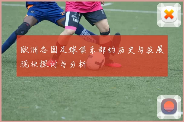 欧洲各国足球俱乐部的历史与发展现状探讨与分析